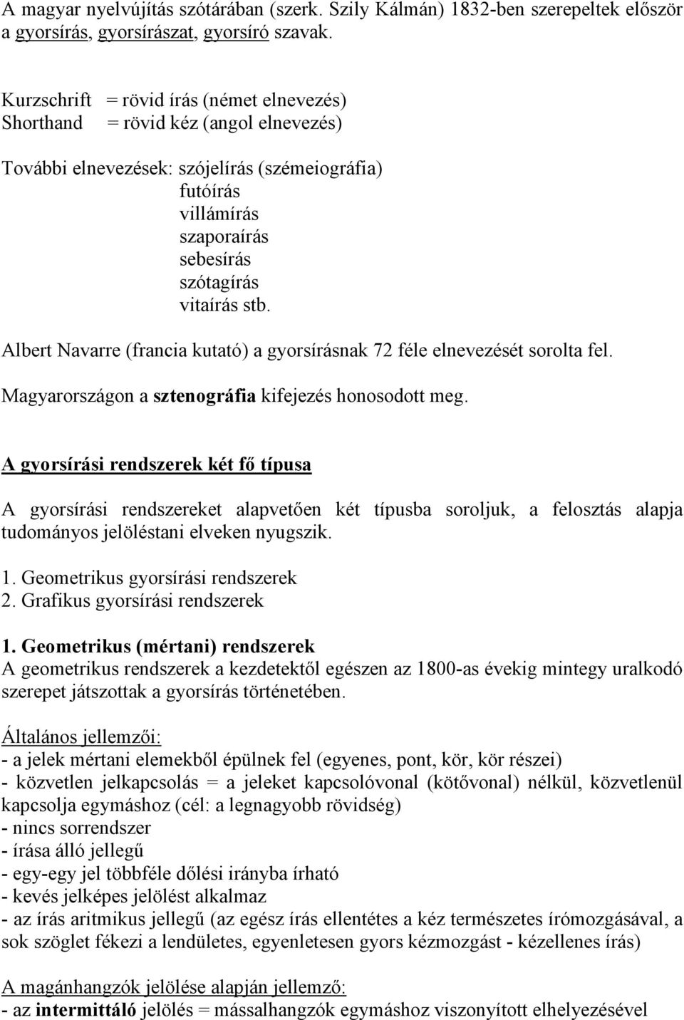 Albert Navarre (francia kutató) a gyorsírásnak 72 féle elnevezését sorolta fel. Magyarországon a sztenográfia kifejezés honosodott meg.