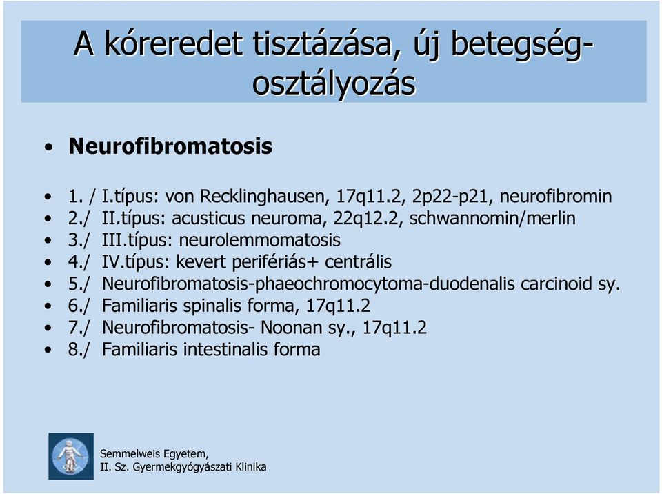 2, schwannomin/merlin 3./ III.típus: neurolemmomatosis 4./ IV.típus: kevert perifériás+ centrális 5.