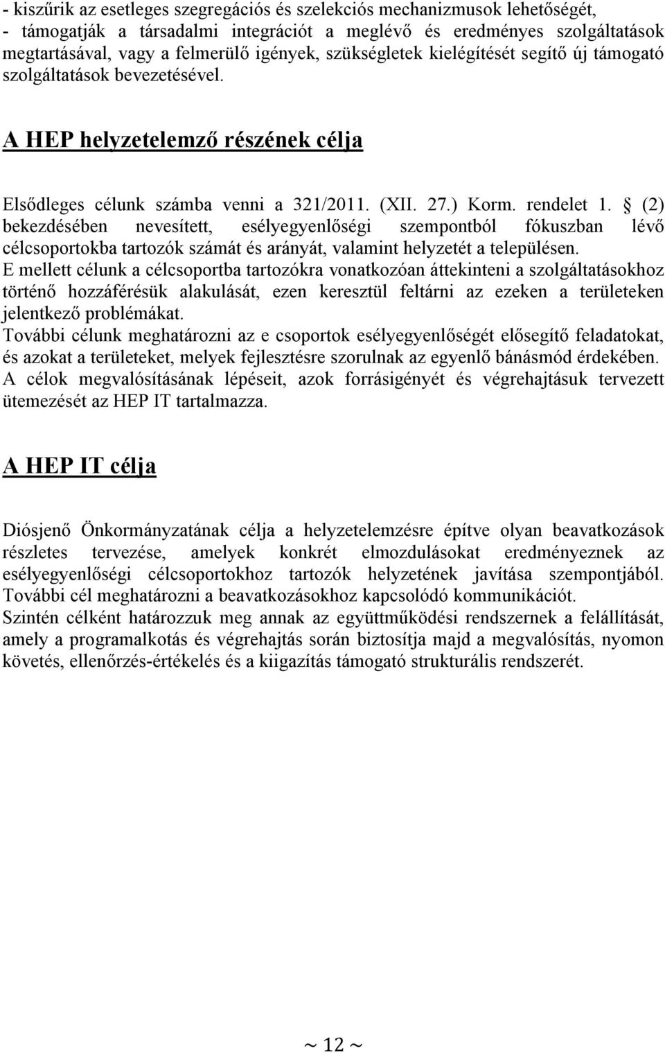 (2) bekezdésében nevesített, esélyegyenlőségi szempontból fókuszban lévő célcsoportokba tartozók számát és arányát, valamint helyzetét a településen.