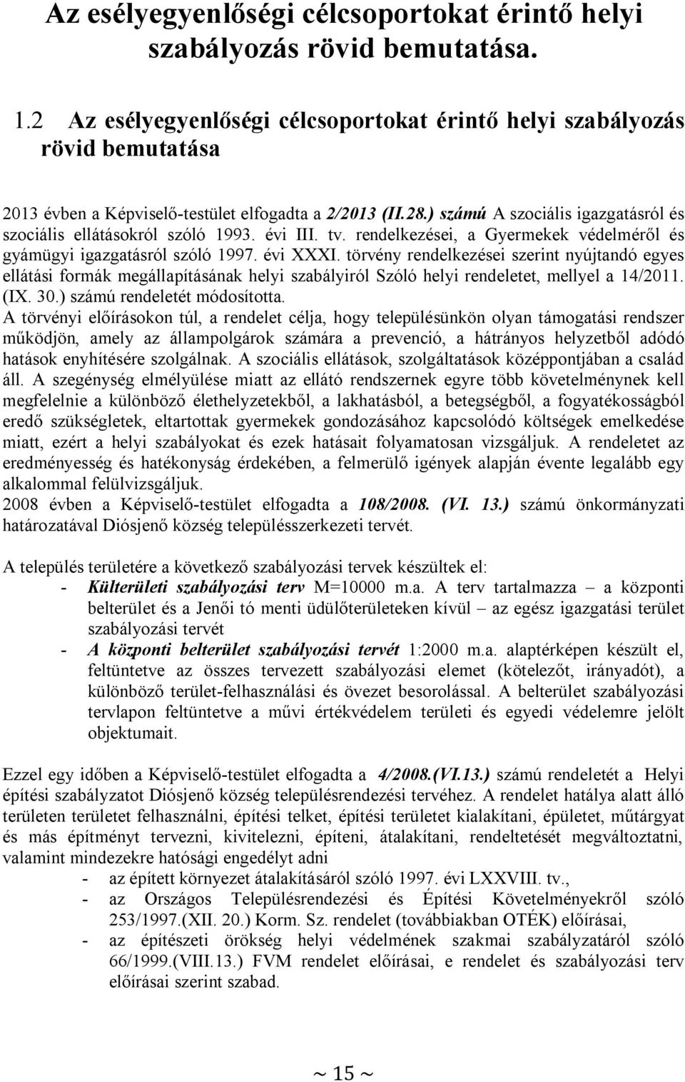 ) számú A szociális igazgatásról és szociális ellátásokról szóló 1993. évi III. tv. rendelkezései, a Gyermekek védelméről és gyámügyi igazgatásról szóló 1997. évi XXXI.
