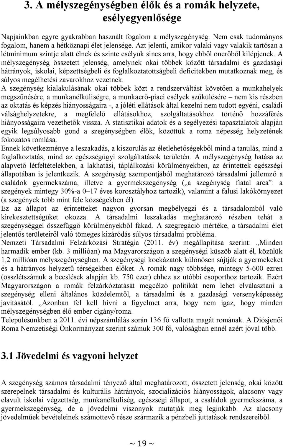 A mélyszegénység összetett jelenség, amelynek okai többek között társadalmi és gazdasági hátrányok, iskolai, képzettségbeli és foglalkoztatottságbeli deficitekben mutatkoznak meg, és súlyos