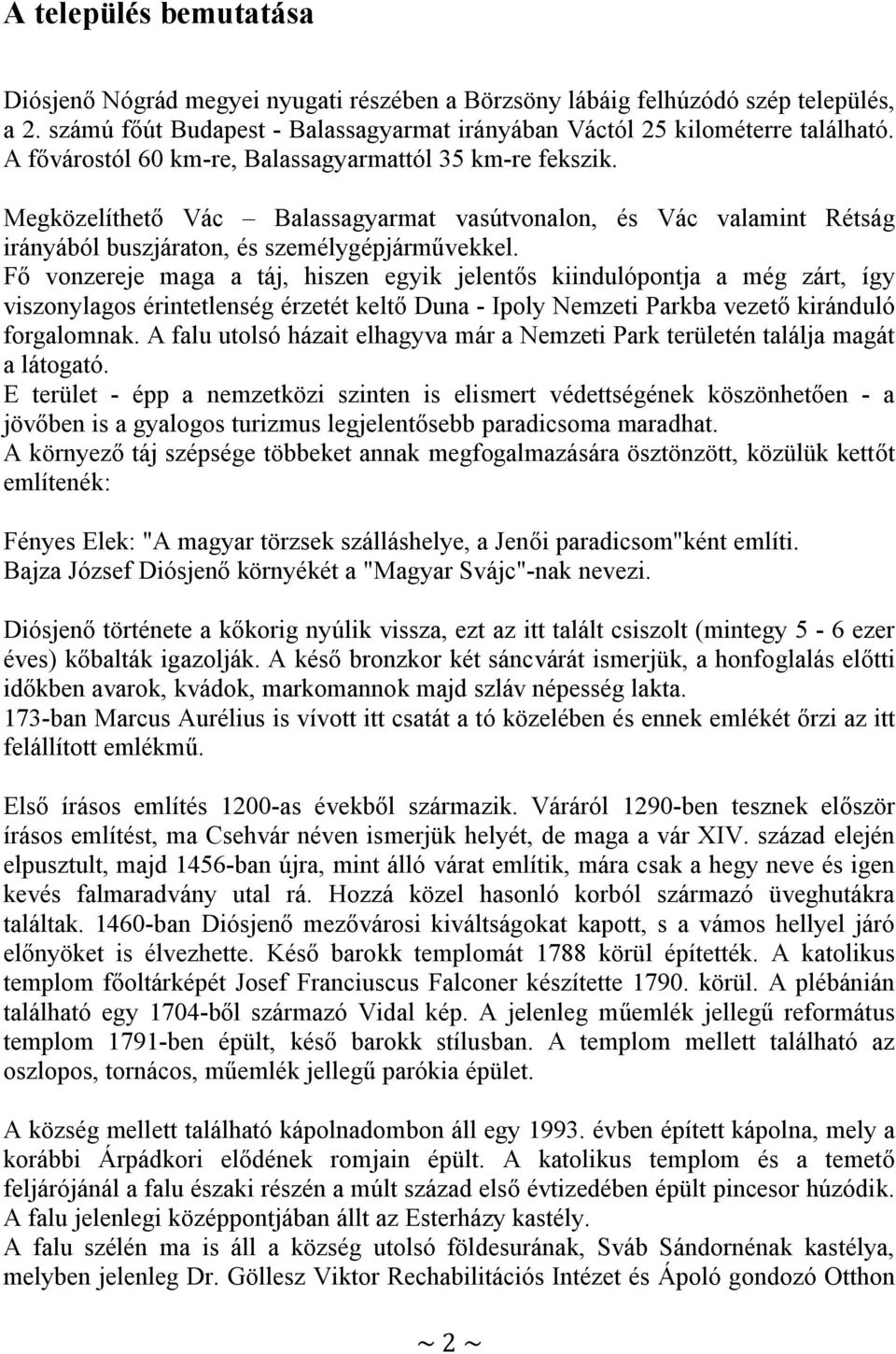 Fő vonzereje maga a táj, hiszen egyik jelentős kiindulópontja a még zárt, így viszonylagos érintetlenség érzetét keltő Duna - Ipoly Nemzeti Parkba vezető kiránduló forgalomnak.