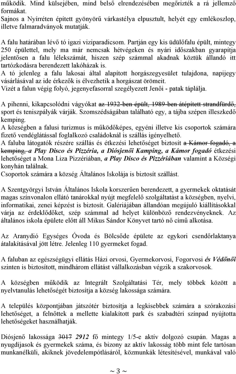 Partján egy kis üdülőfalu épült, mintegy 250 épülettel, mely ma már nemcsak hétvégeken és nyári időszakban gyarapítja jelentősen a falu lélekszámát, hiszen szép számmal akadnak köztük állandó itt