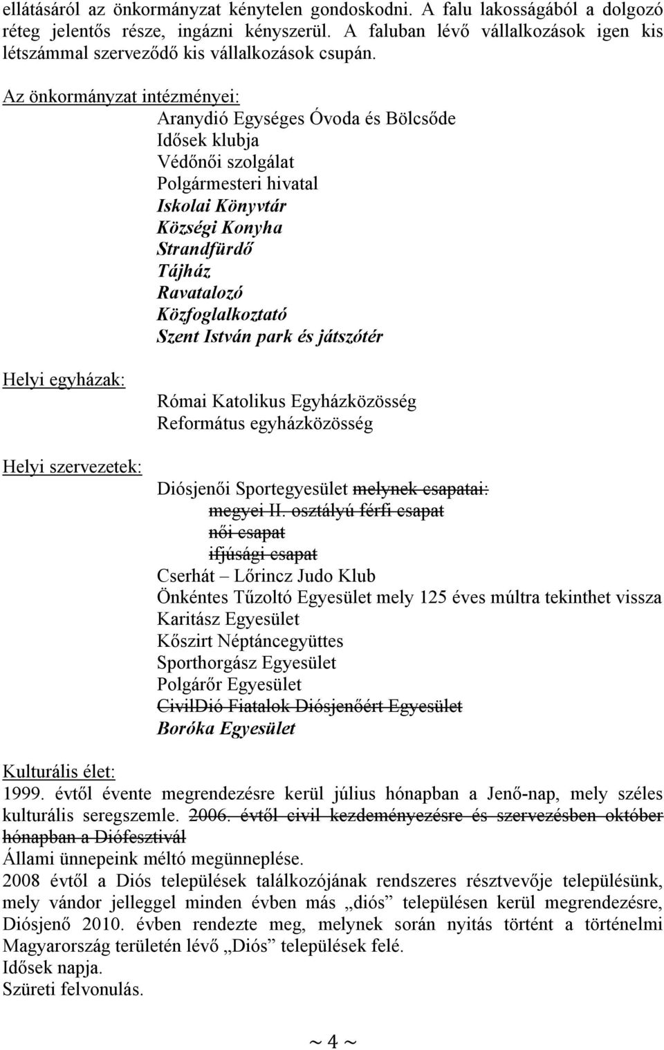 Az önkormányzat intézményei: Aranydió Egységes Óvoda és Bölcsőde Idősek klubja Védőnői szolgálat Polgármesteri hivatal Iskolai Könyvtár Községi Konyha Strandfürdő Tájház Ravatalozó Közfoglalkoztató
