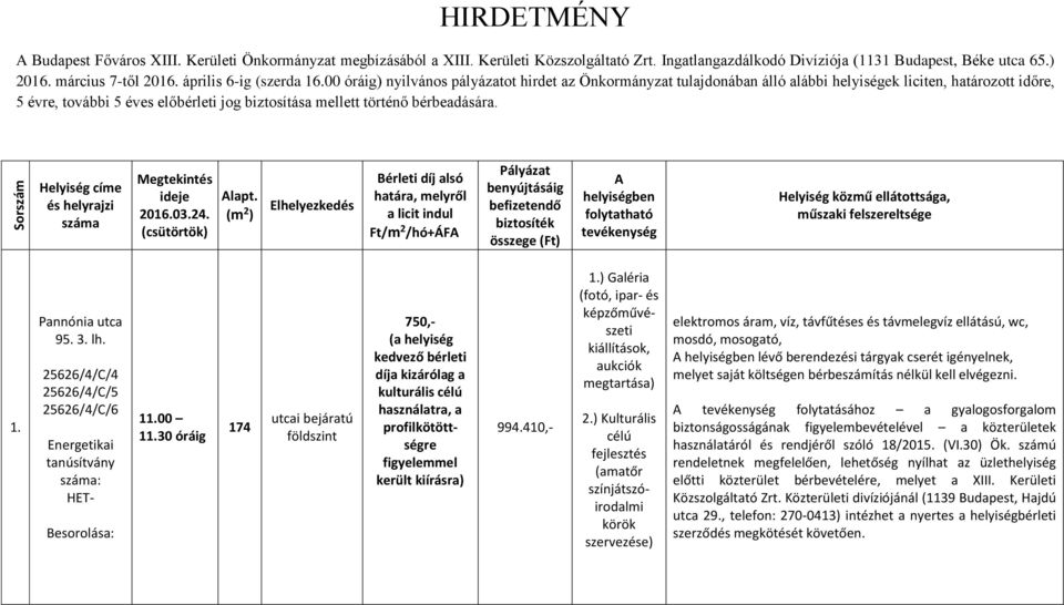 00 óráig) nyilvános pályázatot hirdet az Önkormányzat tulajdonában álló alábbi helyiségek liciten, határozott időre, 5 évre, további 5 éves előbérleti jog biztosítása mellett történő bérbeadására.
