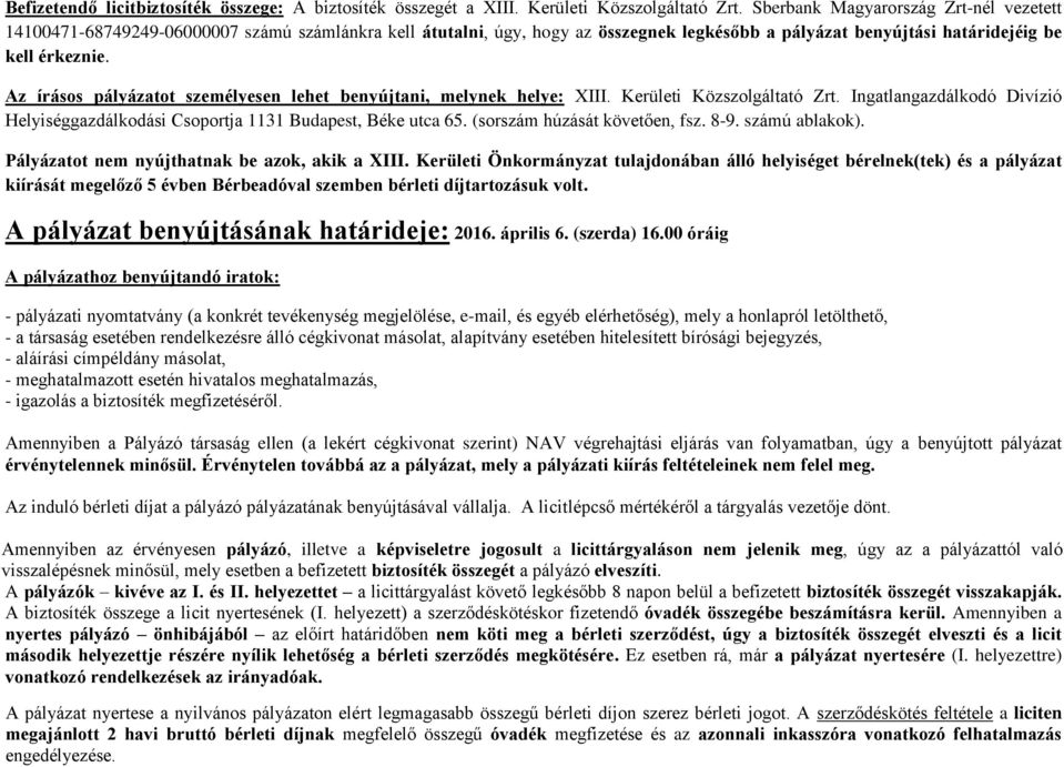 Az írásos pályázatot személyesen lehet benyújtani, melynek helye: XIII. Kerületi Közszolgáltató Zrt. Ingatlangazdálkodó Divízió Helyiséggazdálkodási Csoportja 1131 Budapest, Béke utca 65.