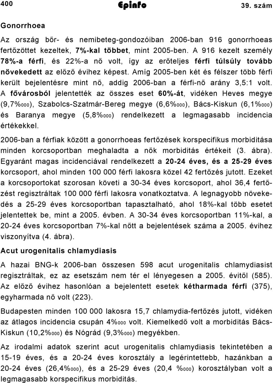 Amíg 2005-ben két és félszer több férfi került bejelentésre mint nő, addig 2006-ban a férfi-nő arány 3,5:1 volt.