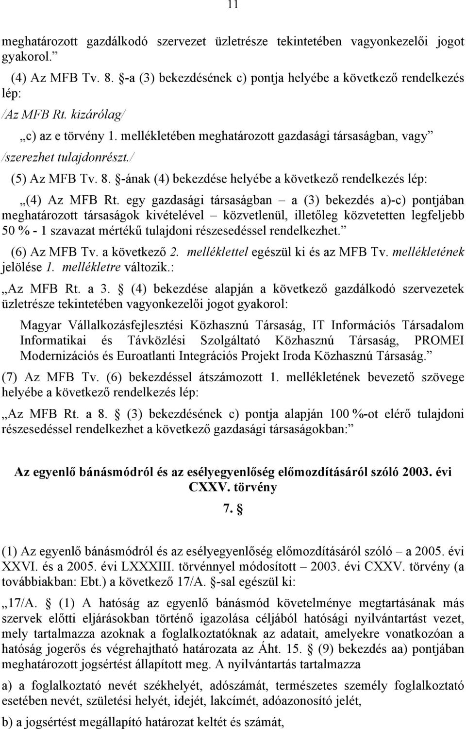 -ának (4) bekezdése helyébe a következő rendelkezés lép: (4) Az MFB Rt.