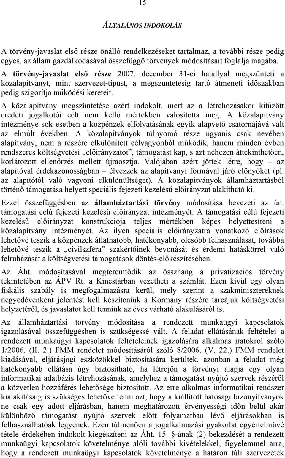 A közalapítvány megszüntetése azért indokolt, mert az a létrehozásakor kitűzött eredeti jogalkotói célt nem kellő mértékben valósította meg.