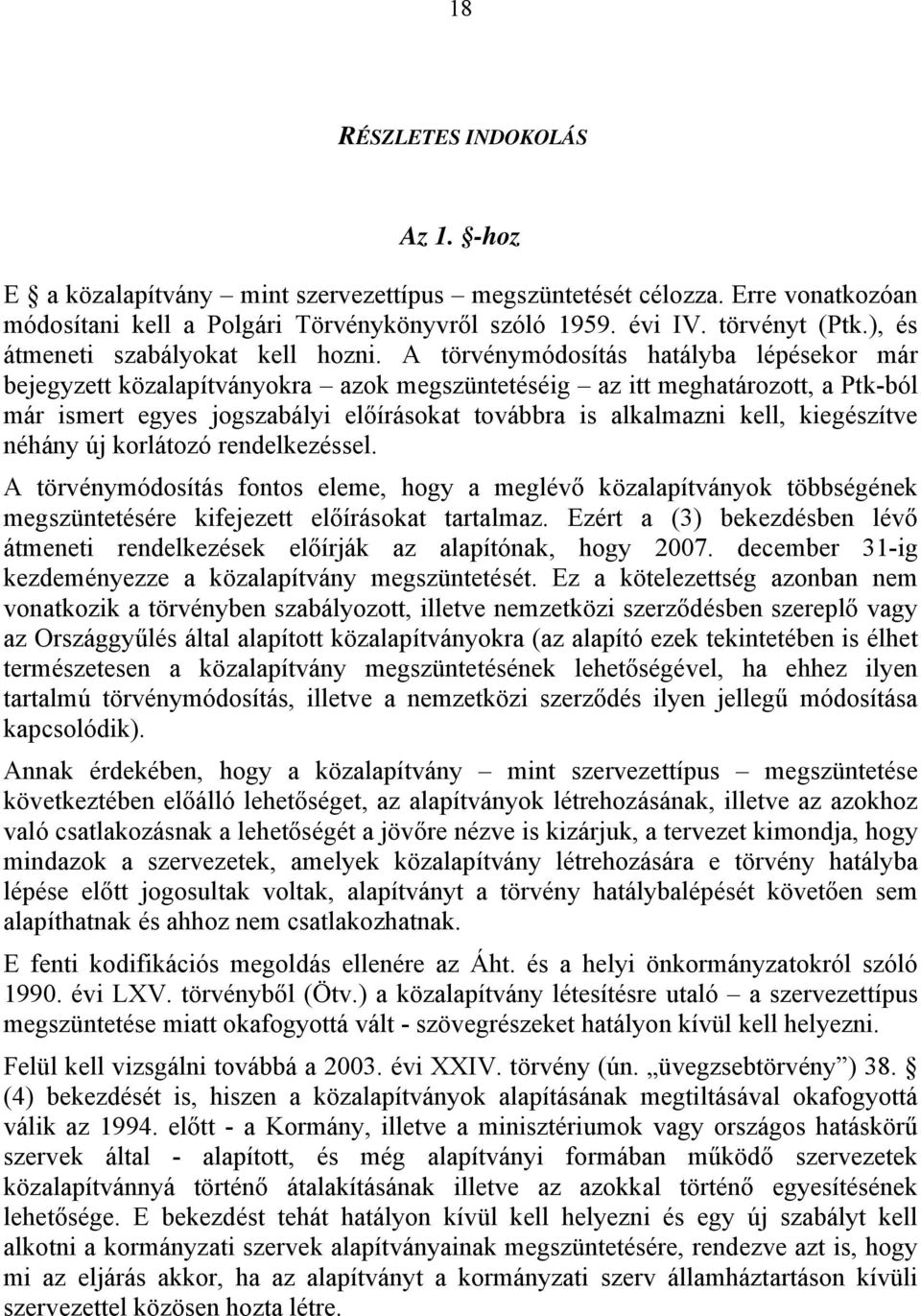 A törvénymódosítás hatályba lépésekor már bejegyzett közalapítványokra azok megszüntetéséig az itt meghatározott, a Ptk-ból már ismert egyes jogszabályi előírásokat továbbra is alkalmazni kell,