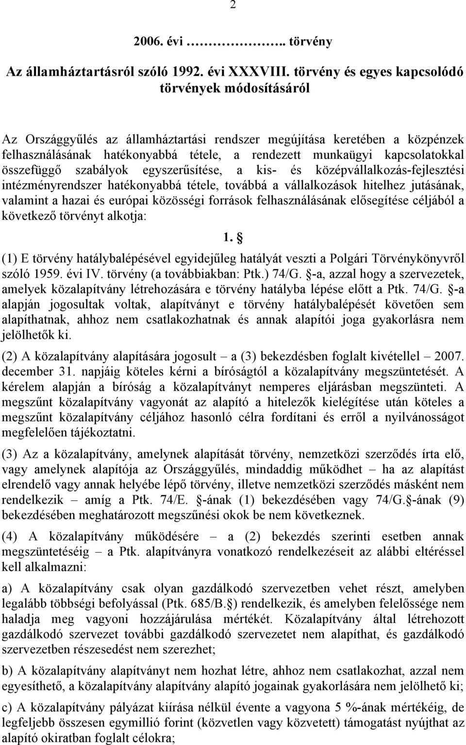kapcsolatokkal összefüggő szabályok egyszerűsítése, a kis- és középvállalkozás-fejlesztési intézményrendszer hatékonyabbá tétele, továbbá a vállalkozások hitelhez jutásának, valamint a hazai és
