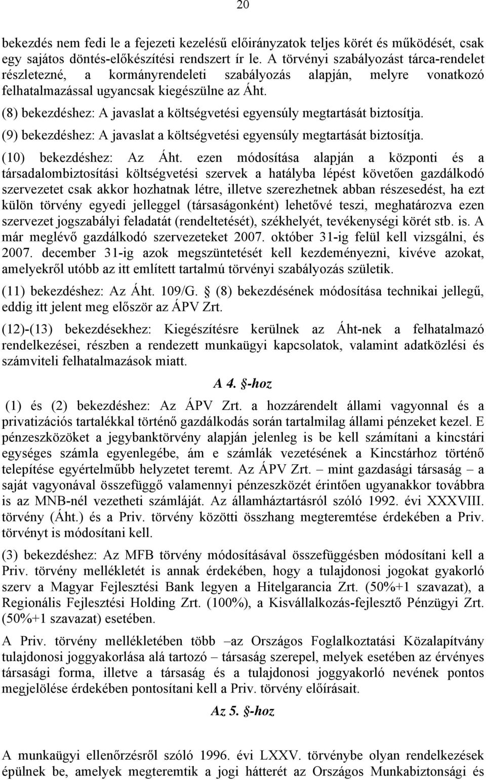 (8) bekezdéshez: A javaslat a költségvetési egyensúly megtartását biztosítja. (9) bekezdéshez: A javaslat a költségvetési egyensúly megtartását biztosítja. (10) bekezdéshez: Az Áht.