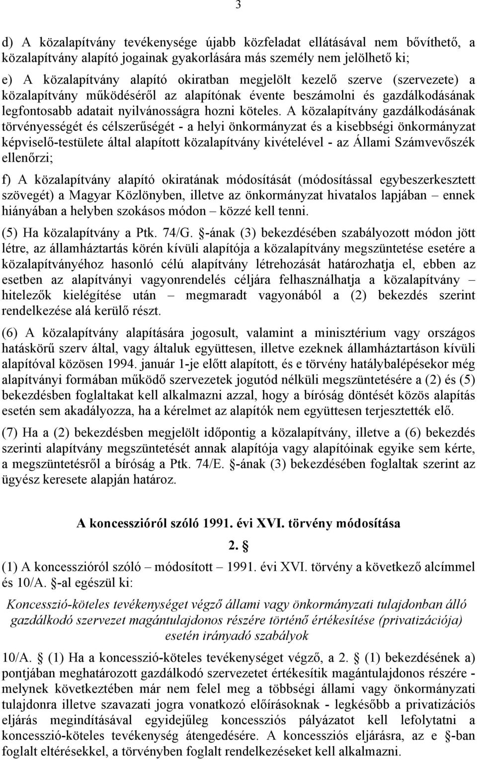 A közalapítvány gazdálkodásának törvényességét és célszerűségét - a helyi önkormányzat és a kisebbségi önkormányzat képviselő-testülete által alapított közalapítvány kivételével - az Állami