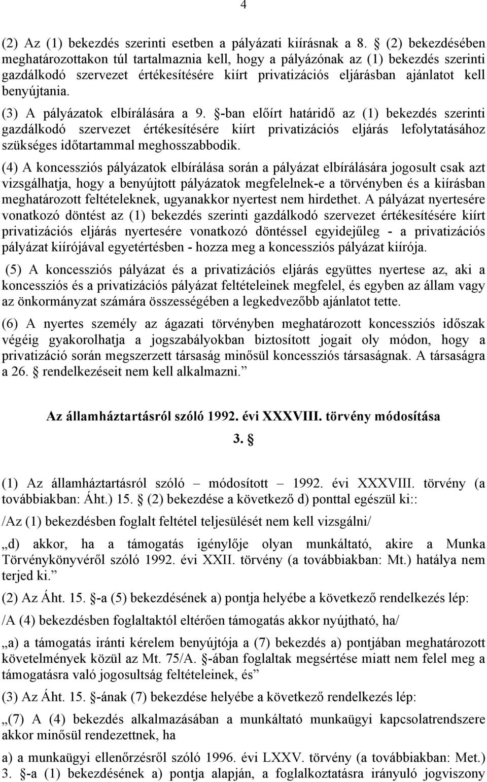 (3) A pályázatok elbírálására a 9. -ban előírt határidő az (1) bekezdés szerinti gazdálkodó szervezet értékesítésére kiírt privatizációs eljárás lefolytatásához szükséges időtartammal meghosszabbodik.
