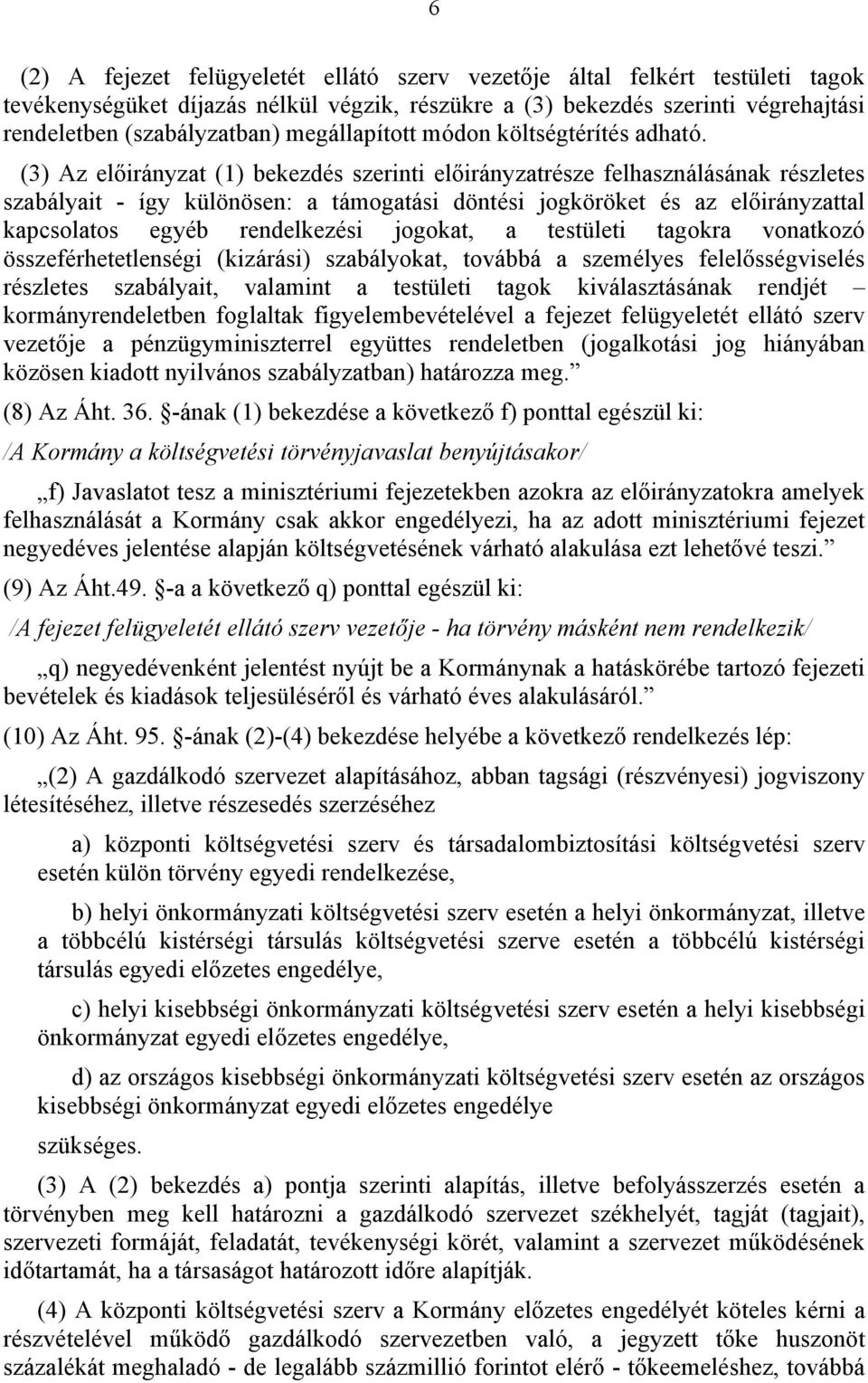 (3) Az előirányzat (1) bekezdés szerinti előirányzatrésze felhasználásának részletes szabályait - így különösen: a támogatási döntési jogköröket és az előirányzattal kapcsolatos egyéb rendelkezési