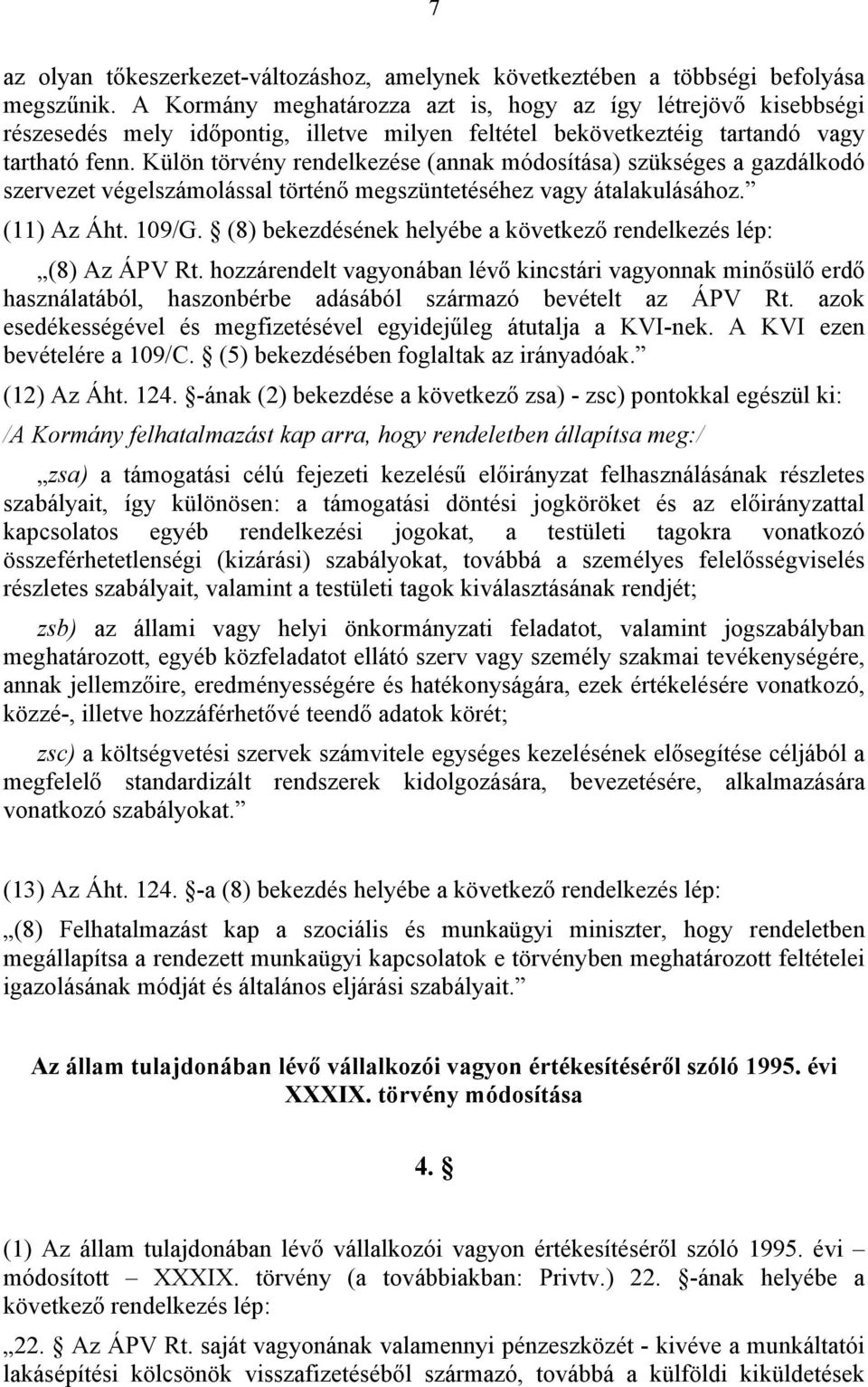 Külön törvény rendelkezése (annak módosítása) szükséges a gazdálkodó szervezet végelszámolással történő megszüntetéséhez vagy átalakulásához. (11) Az Áht. 109/G.