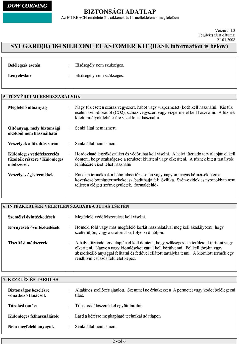 Kis tűz esetén szén-dioxidot (CO2), száraz vegyszert vagy vízpermetet kell használni. A tűznek kitett tartályok lehűtésére vizet lehet használni.