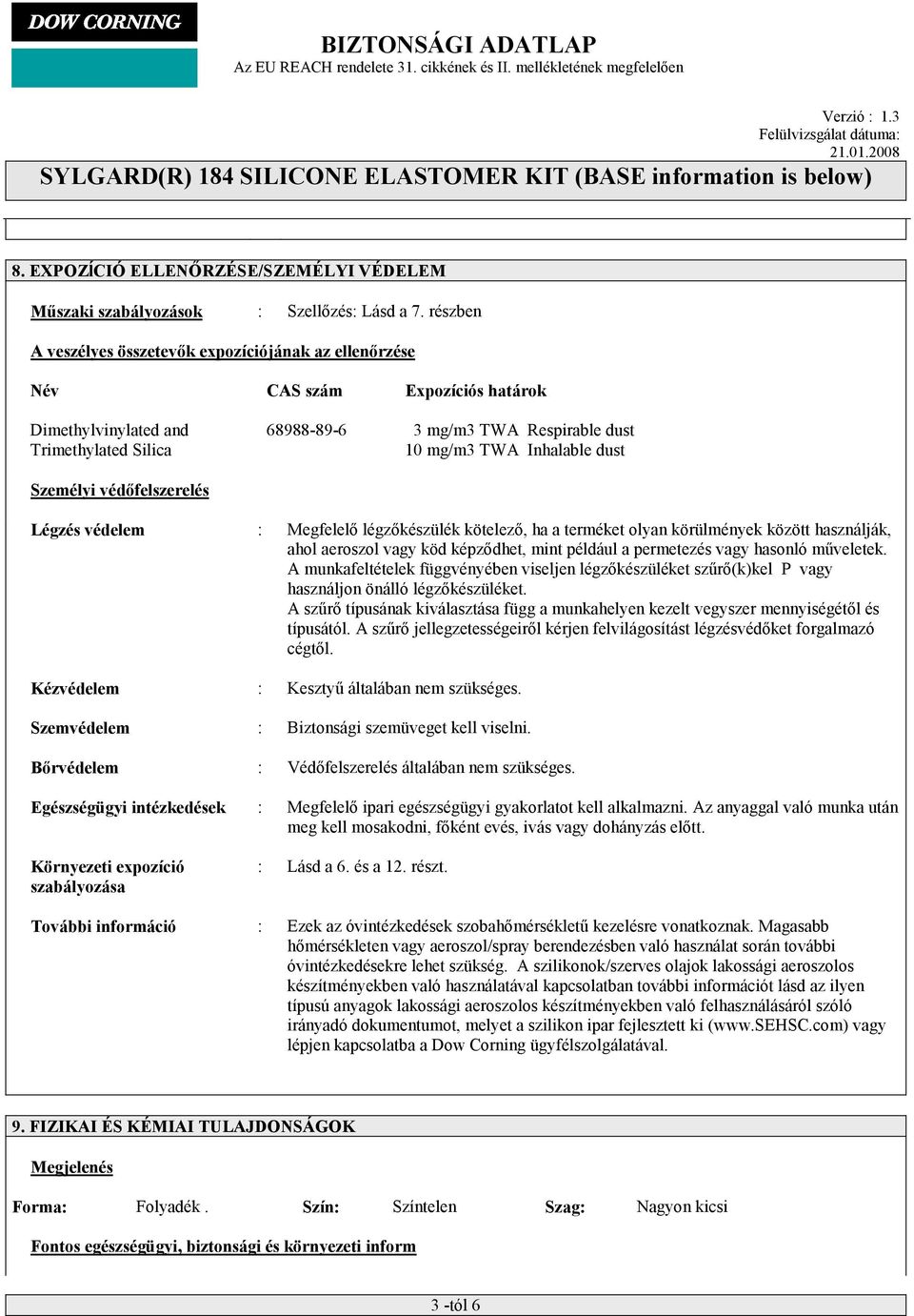 dust Személyi védőfelszerelés Légzés védelem : Megfelelő légzőkészülék kötelező, ha a terméket olyan körülmények között használják, ahol aeroszol vagy köd képződhet, mint például a permetezés vagy
