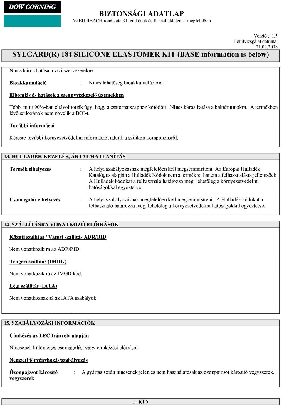 A termékben lévő sziloxánok nem növelik a BOI-t. További információ Kérésre további környezetvédelmi információt adunk a szilikon komponensről. 13.