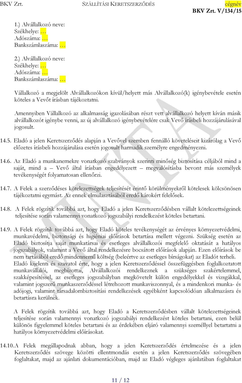 Amennyiben Vállalkozó az alkalmasság igazolásában részt vett alvállalkozó helyett kíván másik alvállalkozót igénybe venni, az új alvállalkozó igénybevételére csak Vevő írásbeli hozzájárulásával