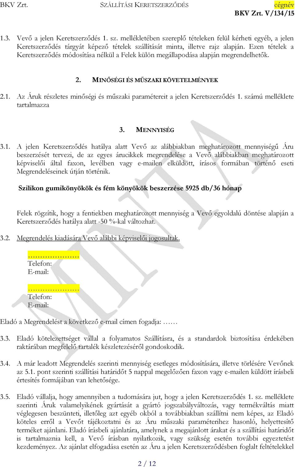 Az Áruk részletes minőségi és műszaki paramétereit a jelen Keretszerződés 1.