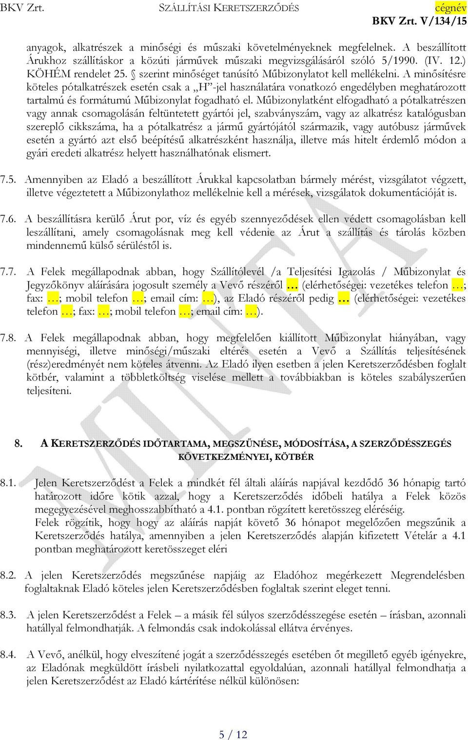 A minősítésre köteles pótalkatrészek esetén csak a H -jel használatára vonatkozó engedélyben meghatározott tartalmú és formátumú Műbizonylat fogadható el.