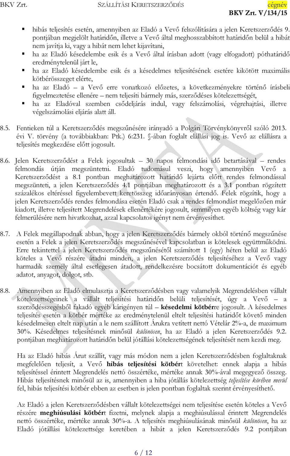 adott (vagy elfogadott) póthatáridő eredménytelenül járt le, ha az Eladó késedelembe esik és a késedelmes teljesítésének esetére kikötött maximális kötbérösszeget elérte, ha az Eladó a Vevő erre