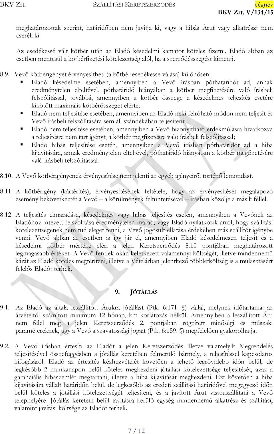 Vevő kötbérigényét érvényesítheti (a kötbér esedékessé válása) különösen: Eladó késedelme esetében, amennyiben a Vevő írásban póthatáridőt ad, annak eredménytelen elteltével, póthatáridő hiányában a