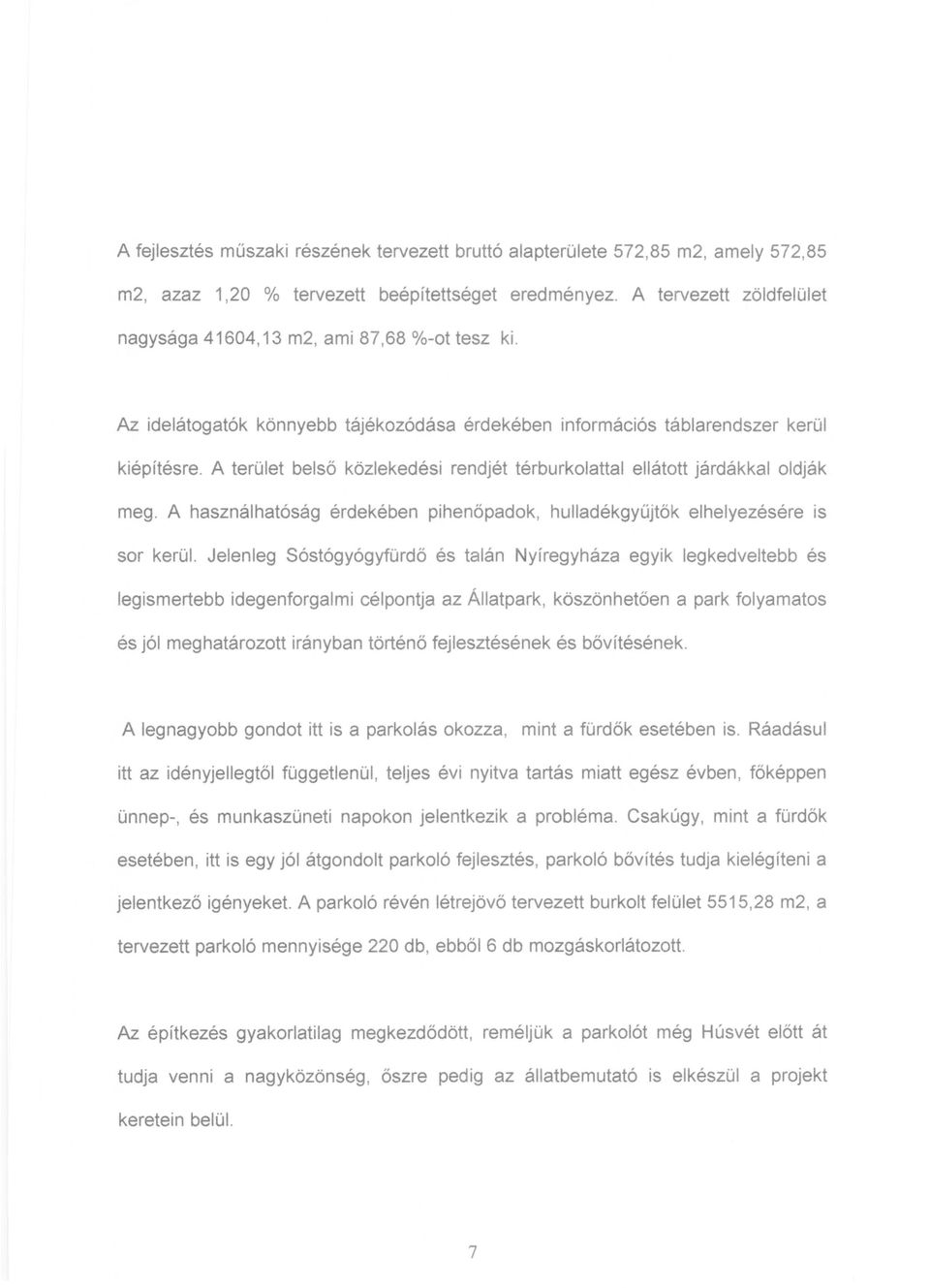 A terület belső közlekedési rendjét térburkolattal ellátott járdákkal oldják meg. A használhatóság érdekében pihenőpadok, hulladékgyűjtök elhelyezésére is sor kerül.
