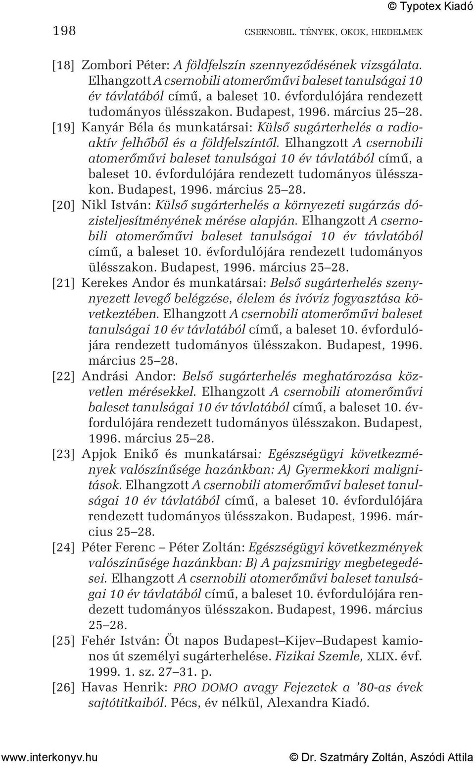 [19] Kanyár Béla és munkatársai: Külsõ sugárterhelés a radioaktív felhõbõl és a földfelszíntõl.  [20] Nikl István: Külsõ sugárterhelés a környezeti sugárzás dózisteljesítményének mérése alapján.