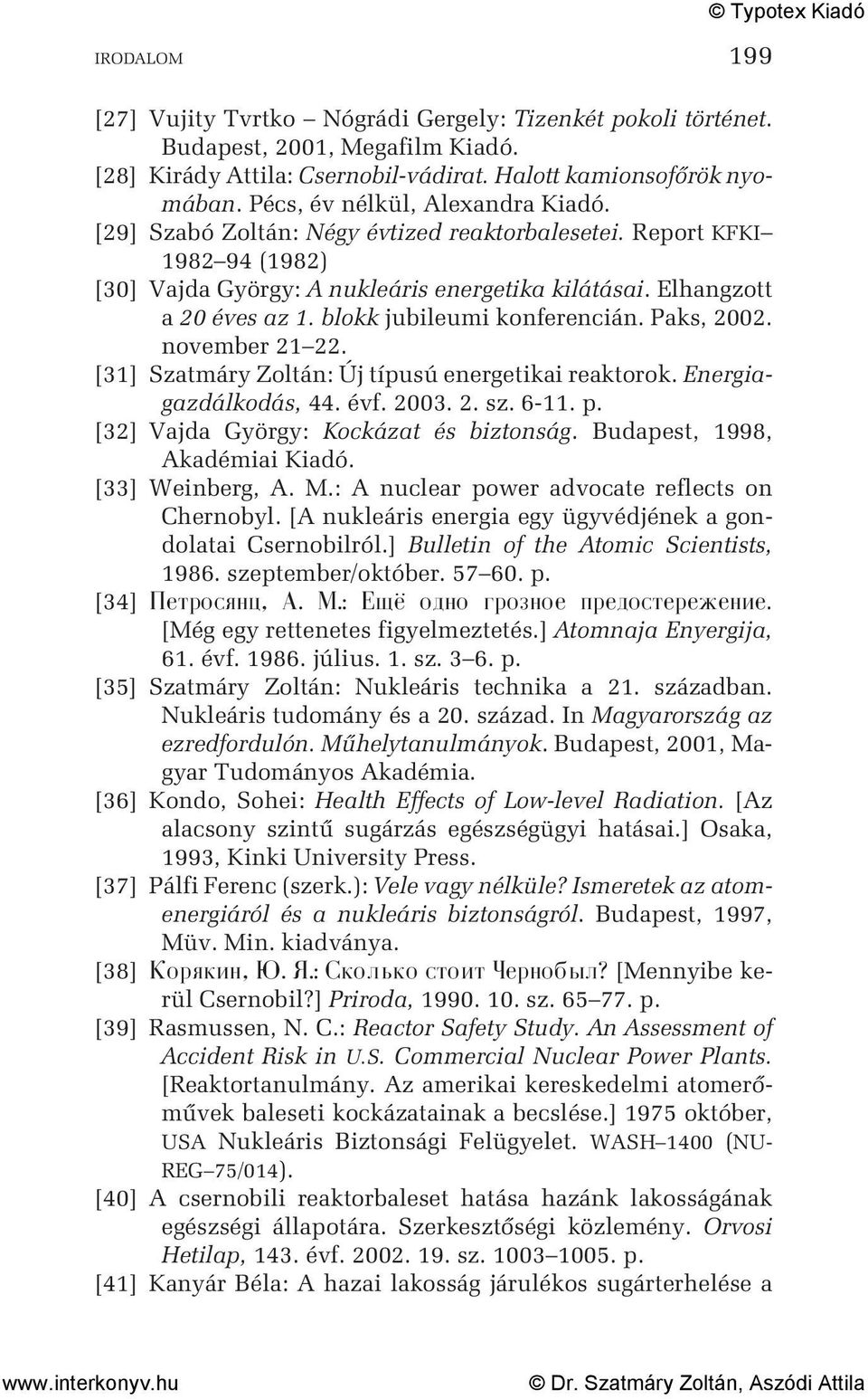 blokk jubileumi konferencián. Paks, 2002. november 21 22. [31] Szatmáry Zoltán: Új típusú energetikai reaktorok. Energiagazdálkodás, 44. évf. 2003. 2. sz. 6-11. p.