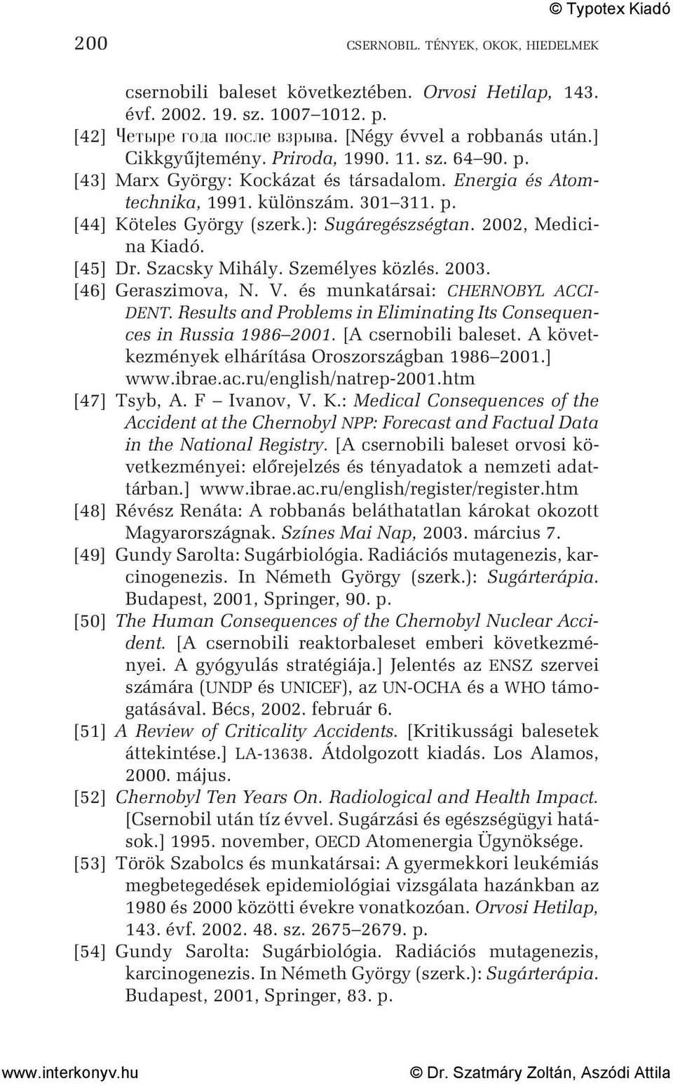[45] Dr. Szacsky Mihály. Személyes közlés. 2003. [46] Geraszimova, N. V. és munkatársai: CHERNOBYL ACCI- DENT. Results and Problems in Eliminating Its Consequences in Russia 1986 2001.