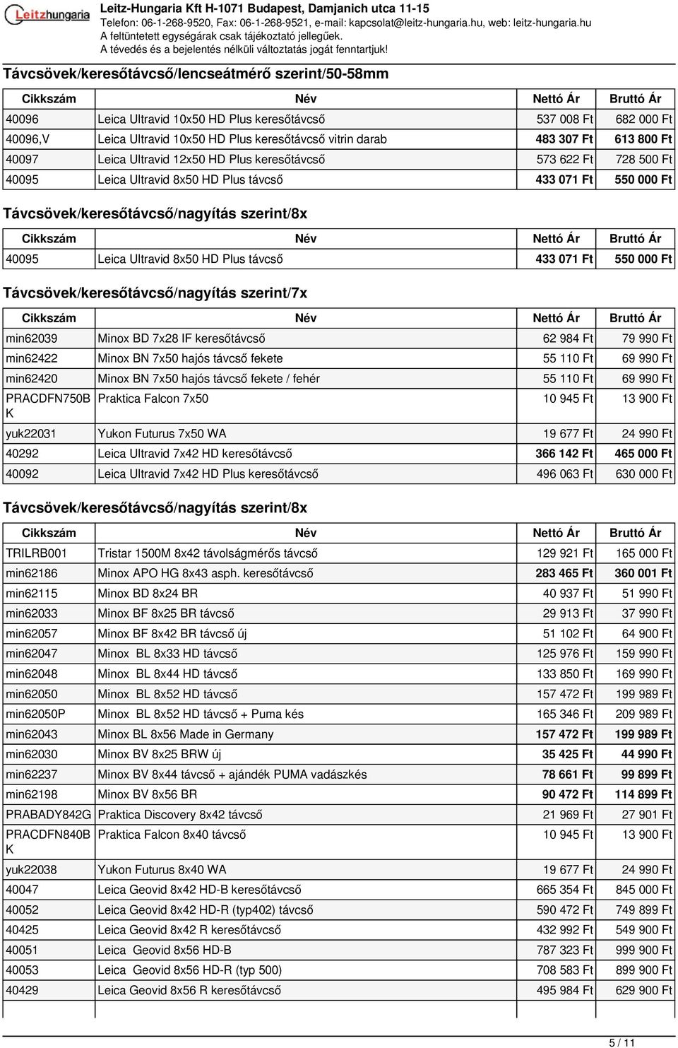 Ft Távcsövek/keresőtávcső/nagyítás szerint/7x min62039 Minox BD 7x28 IF keresőtávcső 62 984 Ft 79 990 Ft min62422 Minox BN 7x50 hajós távcső fekete 55 110 Ft 69 990 Ft min62420 Minox BN 7x50 hajós