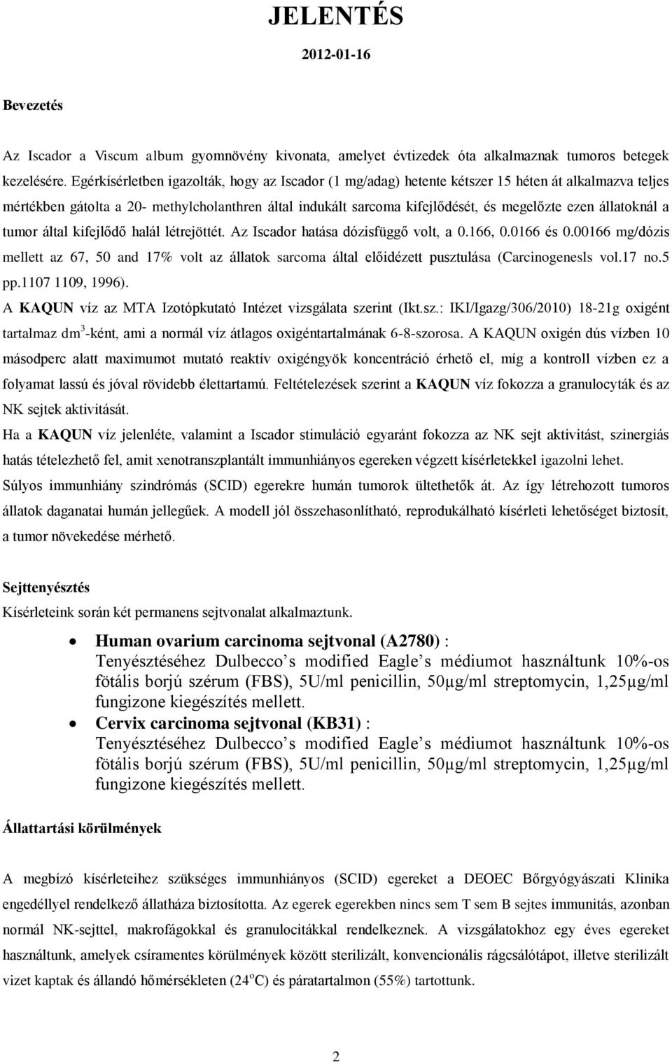 állatoknál a tumor által kifejlődő halál létrejöttét. Az Iscador hatása dózisfüggő volt, a 0.166, 0.0166 és 0.