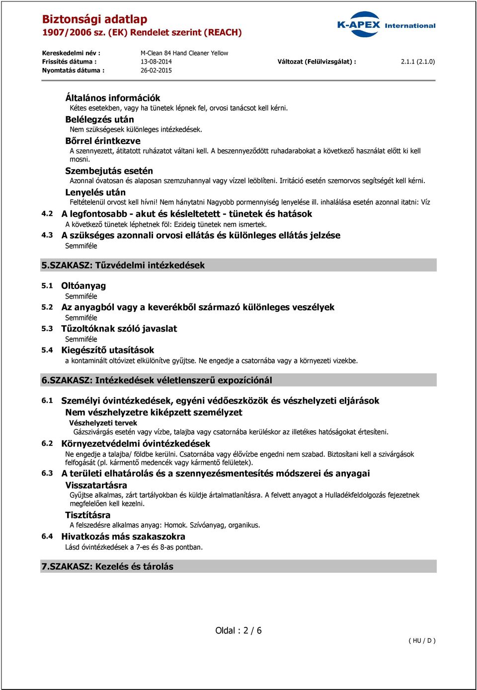 Szembejutás esetén Azonnal óvatosan és alaposan szemzuhannyal vagy vízzel leöblíteni. Irritáció esetén szemorvos segítségét kell kérni. Lenyelés után Feltételenül orvost kell hívni!