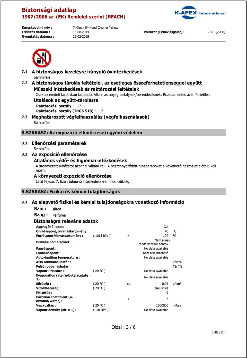 Alkalmas anyag tartálynak/berendezésnek: Rozsdamentes acél. Polietilén Utalások az együtt-tárolásra Raktározási osztály : 12 Raktározási osztály (TRGS 510) : 12 7.