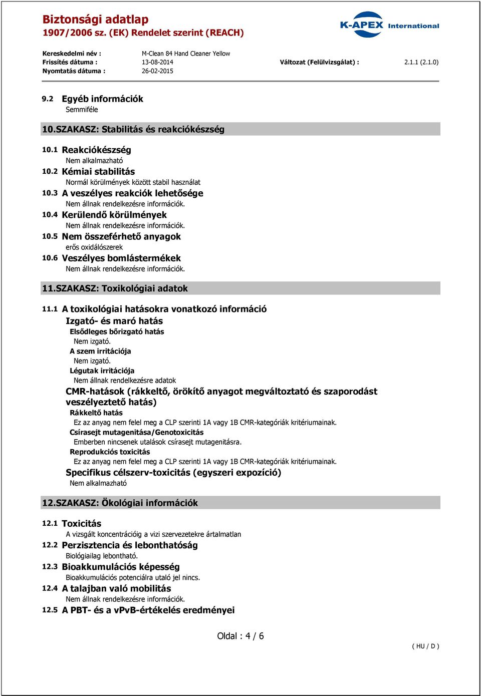 1 A toxikológiai hatásokra vonatkozó információ Izgató- és maró hatás Elsődleges bőrizgató hatás Nem izgató. A szem irritációja Nem izgató.