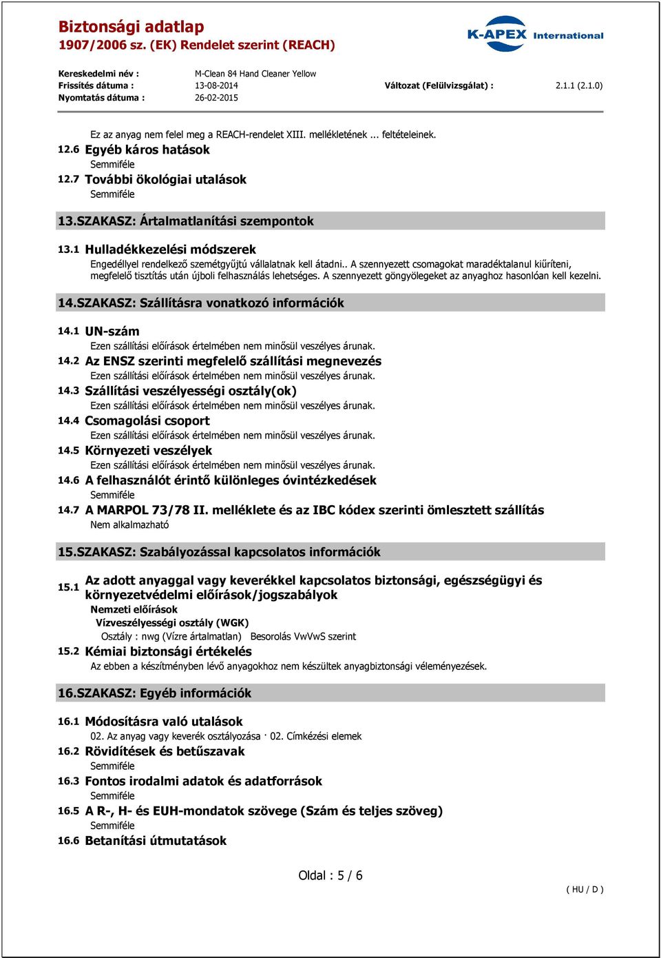 A szennyezett göngyölegeket az anyaghoz hasonlóan kell kezelni. 14.SZAKASZ: Szállításra vonatkozó információk 14.1 UN-szám 14.2 Az ENSZ szerinti megfelelő szállítási megnevezés 14.