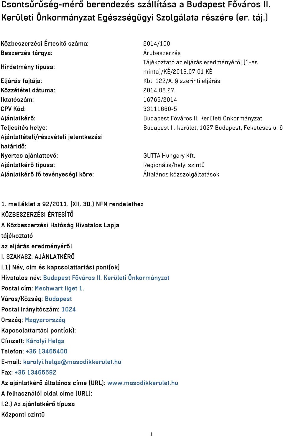 szerinti eljárás Közzététel dátuma: 2014.08.27. Iktatószám: 16766/2014 CPV Kód: 33111660-5 Ajánlatkérő: Budapest Főváros II. Kerületi Önkormányzat Teljesítés helye: Budapest II.