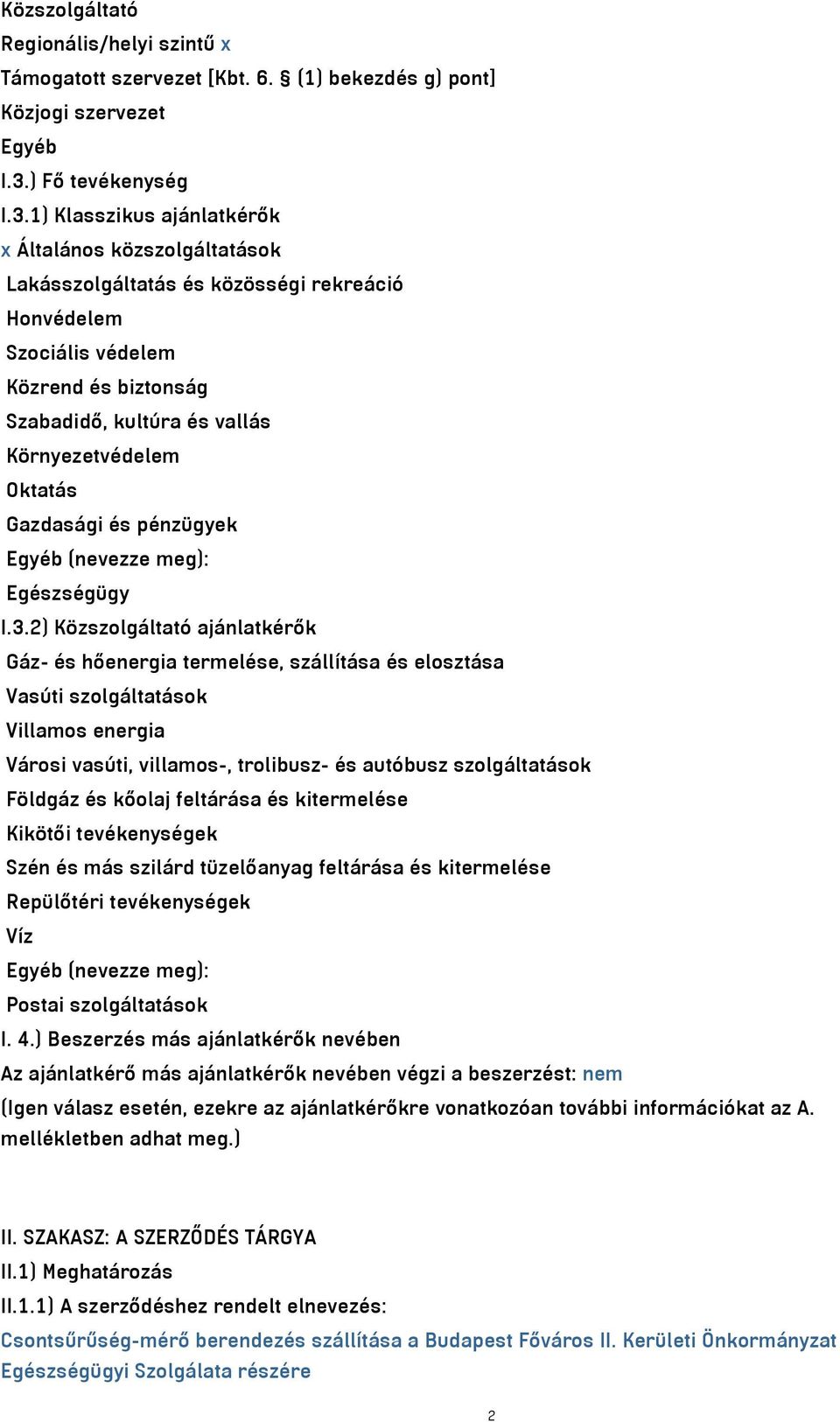 1) Klasszikus ajánlatkérők x Általános közszolgáltatások Lakásszolgáltatás és közösségi rekreáció Honvédelem Szociális védelem Közrend és biztonság Szabadidő, kultúra és vallás Környezetvédelem