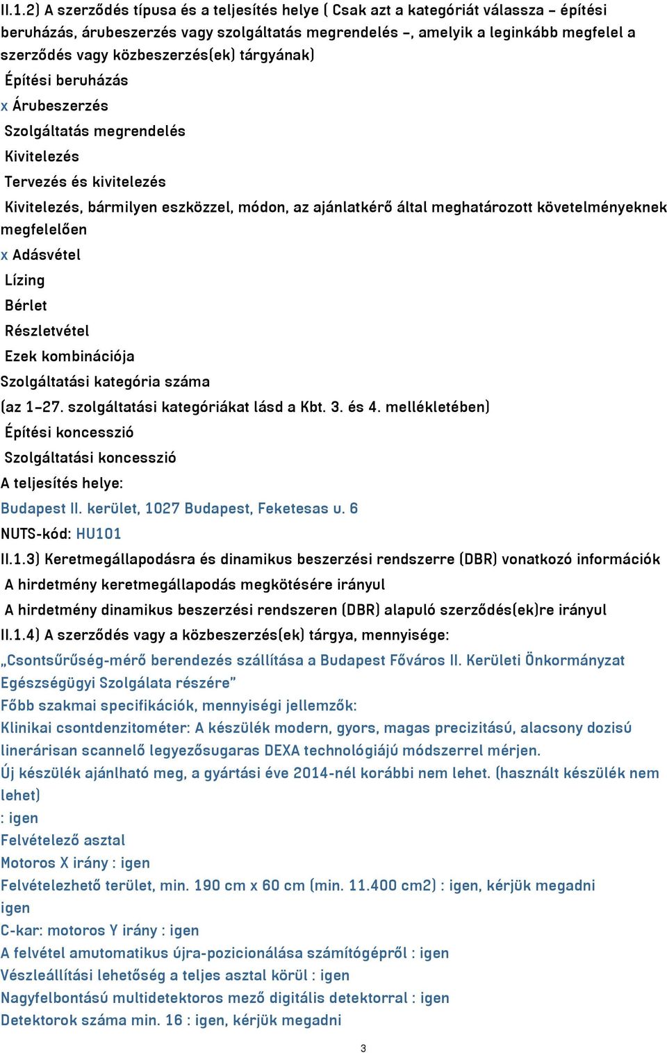 követelményeknek megfelelően x Adásvétel Lízing Bérlet Részletvétel Ezek kombinációja Szolgáltatási kategória száma (az 1 27. szolgáltatási kategóriákat lásd a Kbt. 3. és 4.