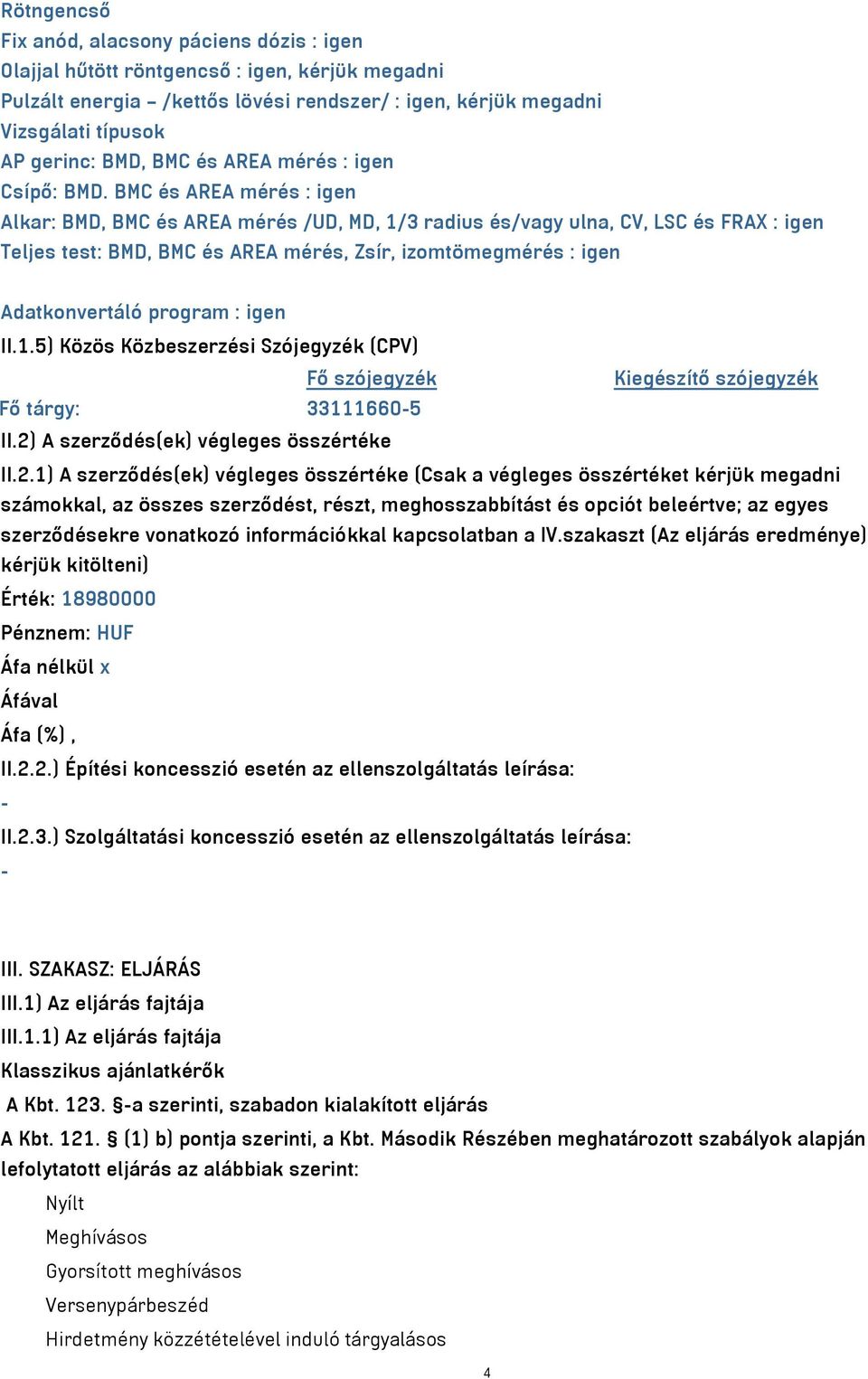 BMC és AREA mérés : igen Alkar: BMD, BMC és AREA mérés /UD, MD, 1/3 radius és/vagy ulna, CV, LSC és FRAX : igen Teljes test: BMD, BMC és AREA mérés, Zsír, izomtömegmérés : igen Adatkonvertáló program