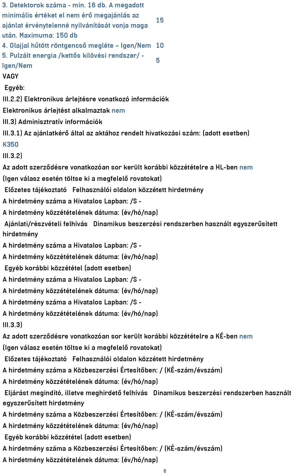 2) Elektronikus árlejtésre vonatkozó információk Elektronikus árlejtést alkalmaztak nem III.3) Adminisztratív információk III.3.1) Az ajánlatkérő által az aktához rendelt hivatkozási szám: (adott esetben) K350 III.