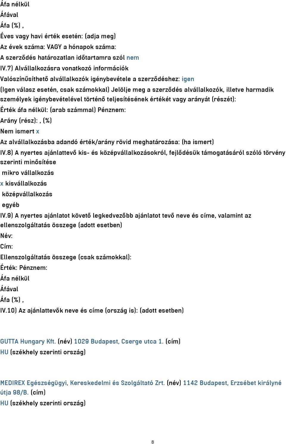 személyek igénybevételével történő teljesítésének értékét vagy arányát (részét): Érték áfa nélkül: (arab számmal) Pénznem: Arány (rész):, (%) Nem ismert x Az alvállalkozásba adandó érték/arány rövid