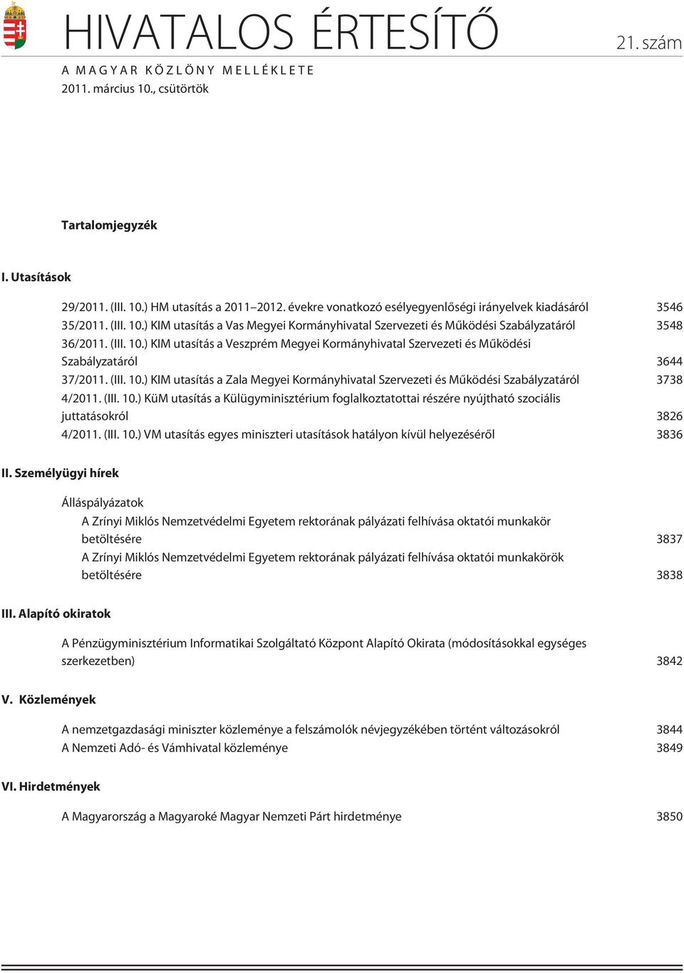 (III. 10.) KIM utasítás a Zala Megyei Kormányhivatal Szervezeti és Mûködési Szabályzatáról 3738 4/2011. (III. 10.) KüM utasítás a Külügyminisztérium foglalkoztatottai részére nyújtható szociális juttatásokról 3826 4/2011.