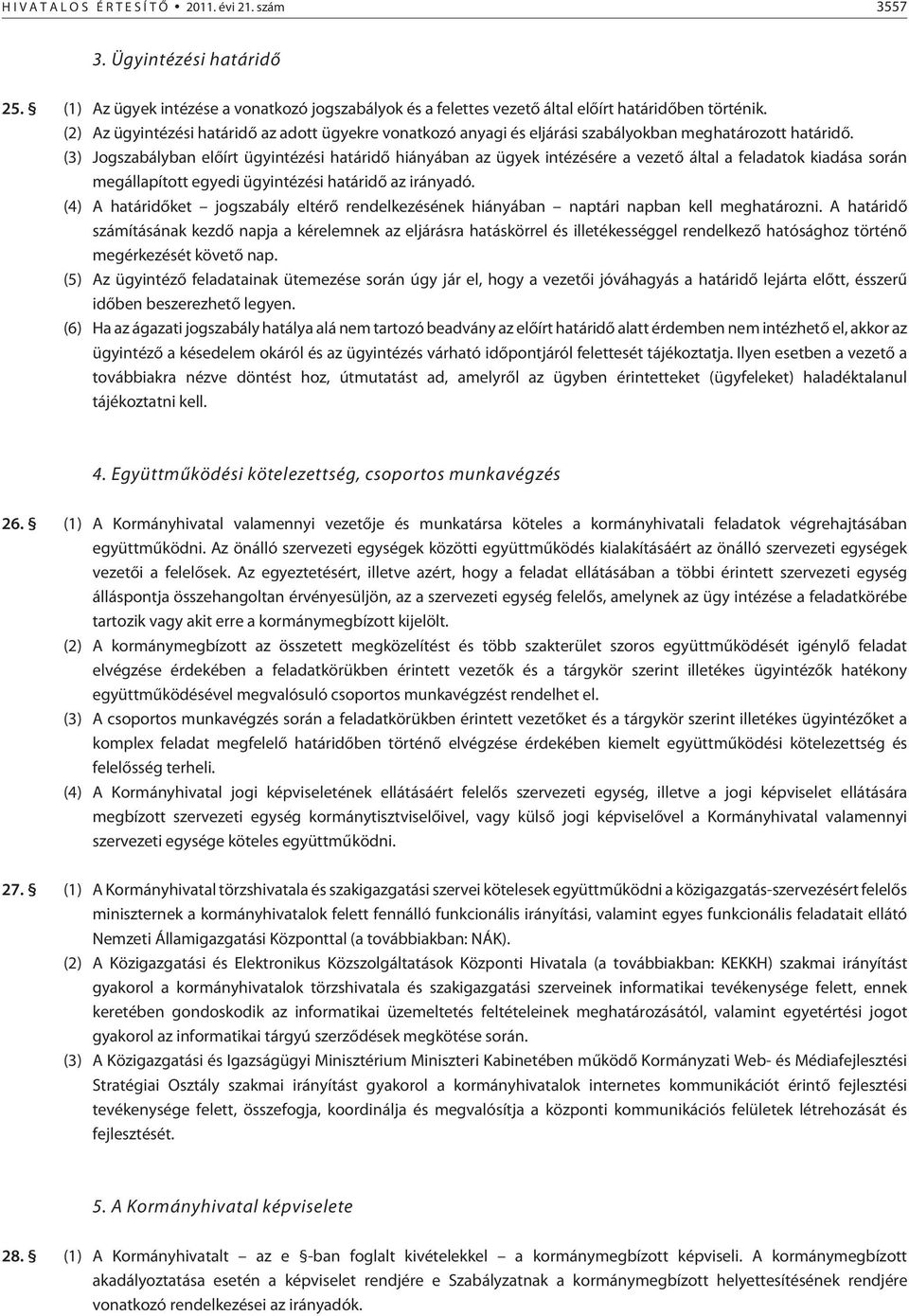 (3) Jogszabályban elõírt ügyintézési határidõ hiányában az ügyek intézésére a vezetõ által a feladatok kiadása során megállapított egyedi ügyintézési határidõ az irányadó.