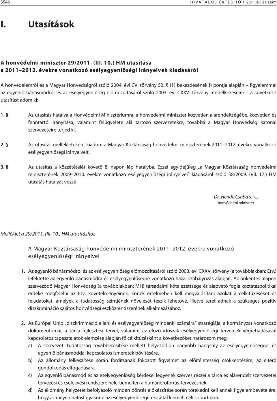 (1) bekezdésének f) pontja alapján figyelemmel az egyenlõ bánásmódról és az esélyegyenlõség elõmozdításáról szóló 2003. évi CXXV. törvény rendelkezéseire a következõ utasítást adom ki: 1.