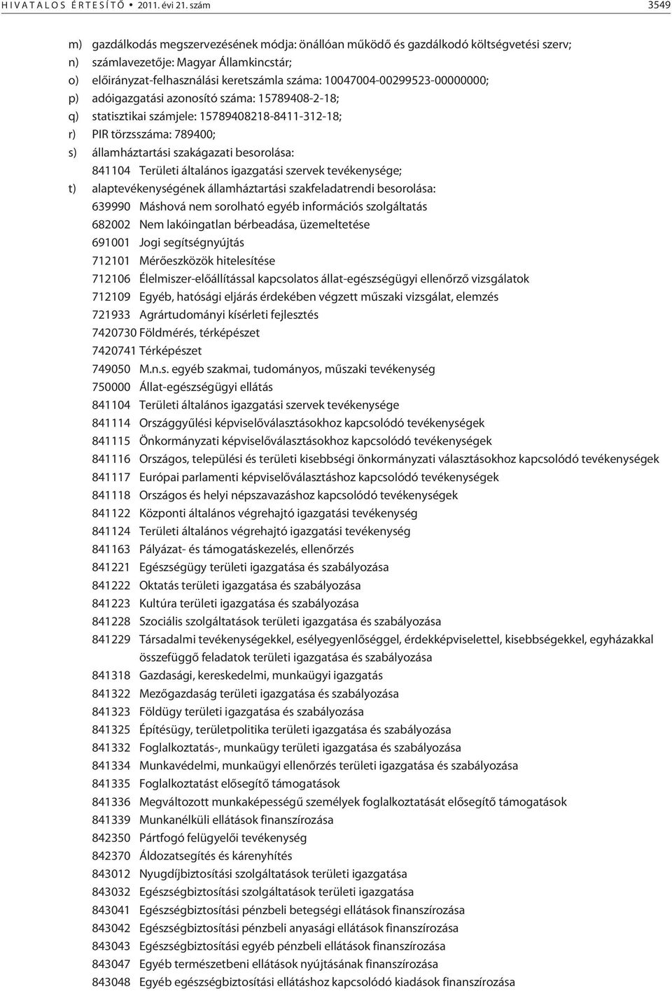 10047004-00299523-00000000; p) adóigazgatási azonosító száma: 15789408-2-18; q) statisztikai számjele: 15789408218-8411-312-18; r) PIR törzsszáma: 789400; s) államháztartási szakágazati besorolása: