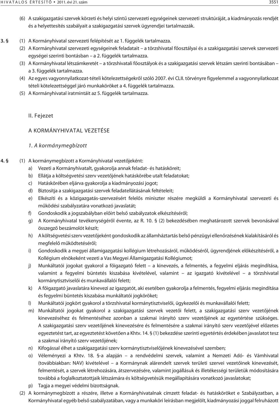 tartalmazzák. 3. (1) A Kormányhivatal szervezeti felépítését az 1. függelék tartalmazza.