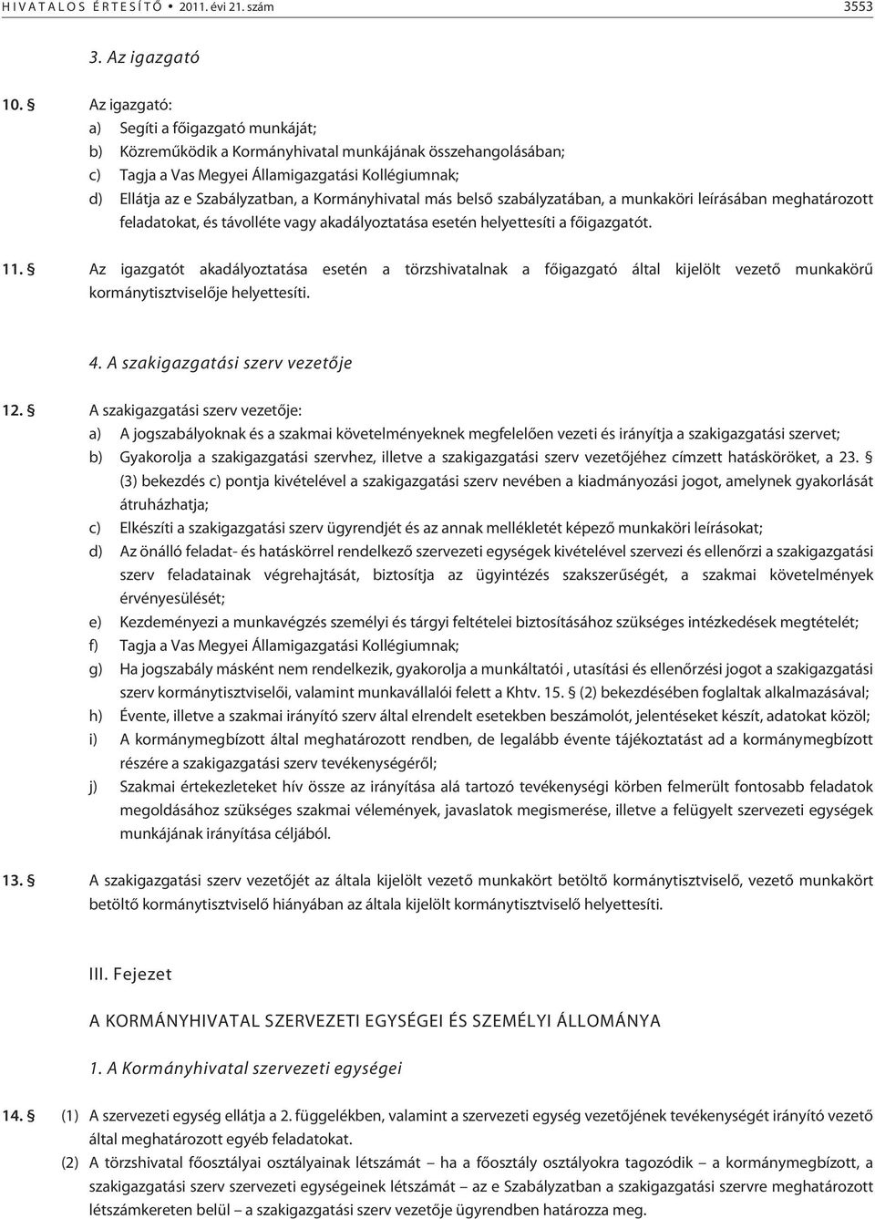 Kormányhivatal más belsõ szabályzatában, a munkaköri leírásában meghatározott feladatokat, és távolléte vagy akadályoztatása esetén helyettesíti a fõigazgatót. 11.